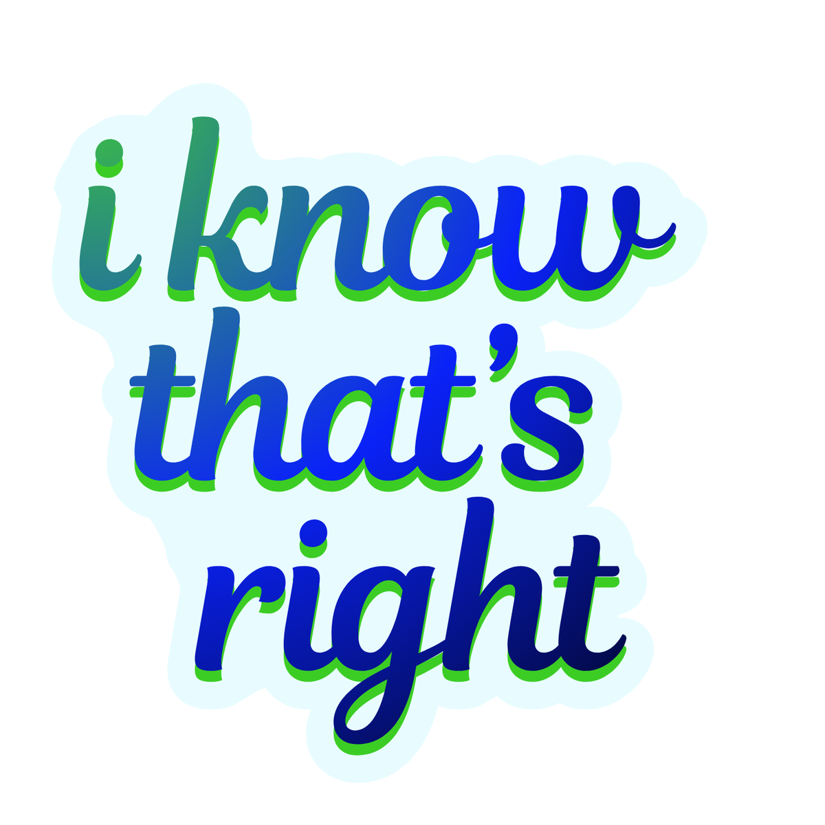 A die-cut sticker featuring the phrase 'i know that's right' in a playful, wavy blue and green font with a light blue cloud-like outline, shown on a plain white background.